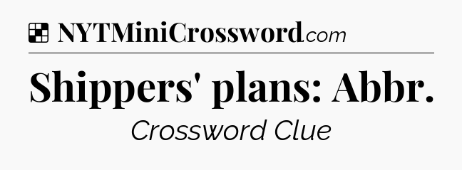 Solution: Shippers' plans: Abbr - NYT Crossword