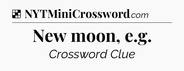 Solution: New moon, e.g - NYT Crossword