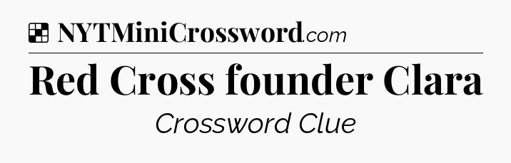 Solution: Red Cross founder Clara - NYT Crossword