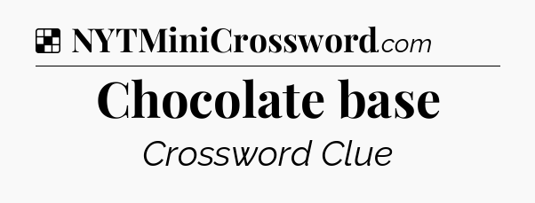 Solution: Chocolate base - NYT Crossword