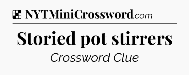 Solution: Storied pot stirrers - NYT Crossword