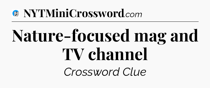 Nature-focused mag and TV channel Crossword Clue