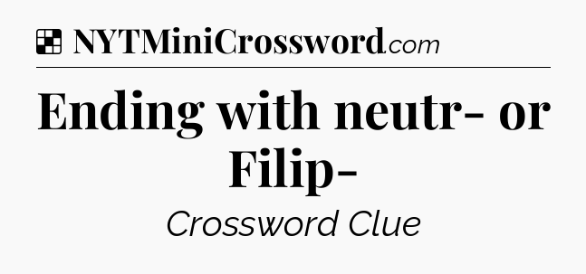 Solution: Ending with neutr- or Filip- - NYT Crossword