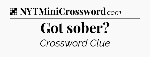 Solution: Got sober - NYT Crossword