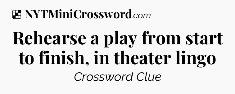 Solution: Rehearse a play from start to finish, in theater lingo - NYT Crossword