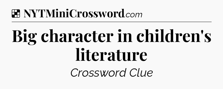 Solution: Big character in children's literature - NYT Crossword