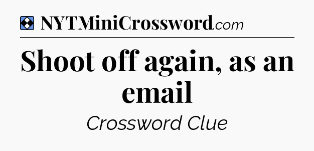 Solution: Shoot off again, as an email - NYT Mini Crossword