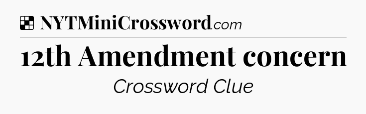 Solution: 12th Amendment concern - NYT Crossword