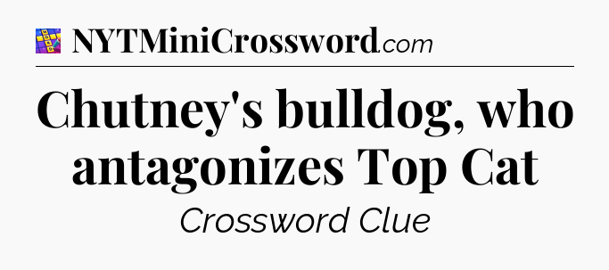 Chutney's bulldog, who antagonizes Top Cat Codycross