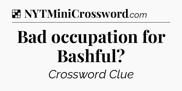 Solution: Bad occupation for Bashful - NYT Crossword