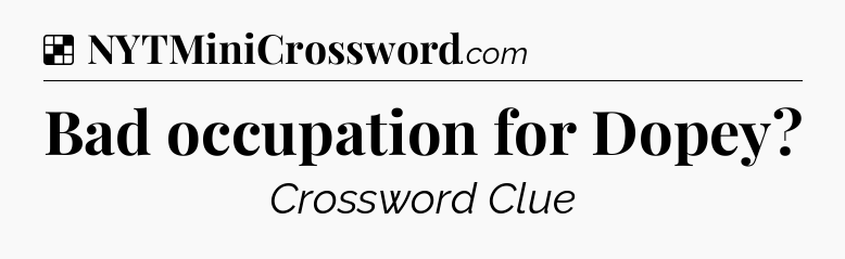 Solution: Bad occupation for Dopey - NYT Crossword