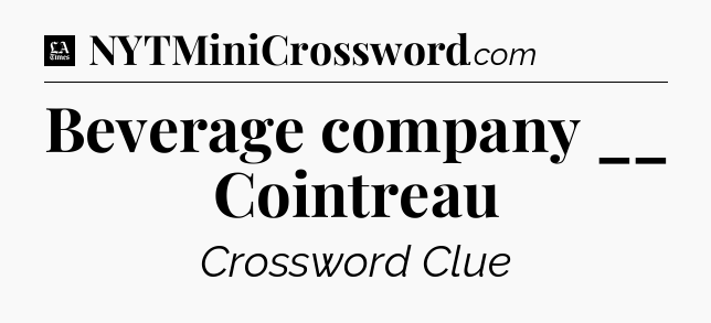 Beverage company __ Cointreau - LA Times Crossword