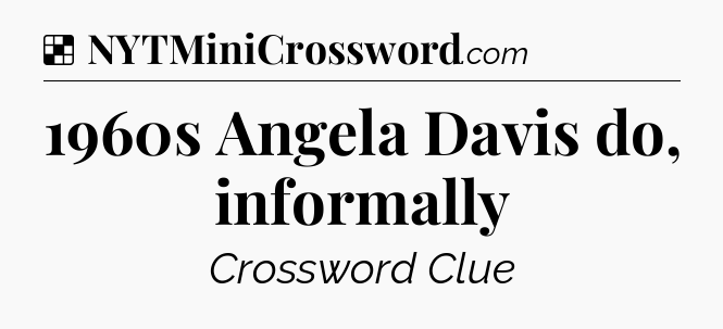 Solution: 1960s Angela Davis do, informally - NYT Crossword