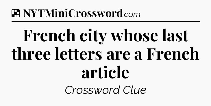 Solution: French city whose last three letters are a French article - NYT Crossword