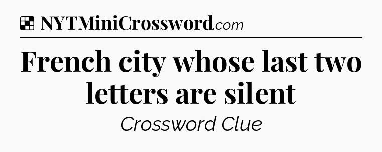 Solution: French city whose last two letters are silent - NYT Crossword