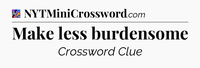 Make less burdensome Crossword Clue