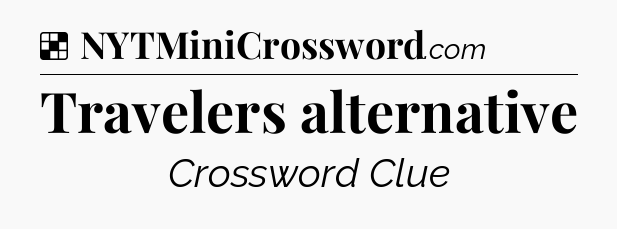 Solution: Travelers alternative - NYT Crossword