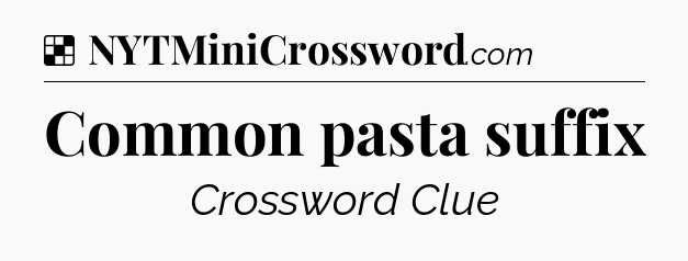 Solution: Common pasta suffix - NYT Crossword