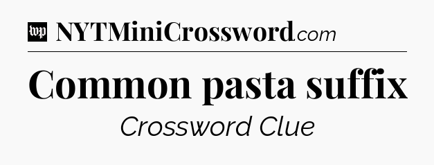 Common pasta suffix Crossword Clue