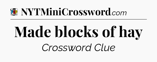 Made blocks of hay Crossword Clue