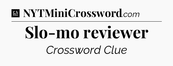 Slo-mo reviewer - LA Times Crossword