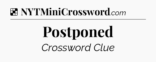 Solution: Postponed - NYT Crossword