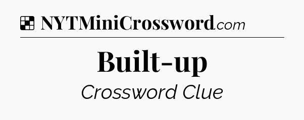Solution: Built-up - NYT Crossword