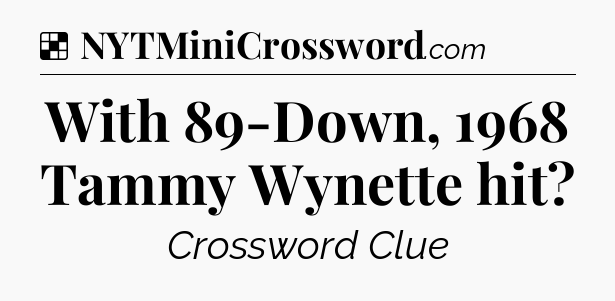 Solution: With 89-Down, 1968 Tammy Wynette hit - NYT Crossword