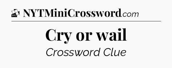 Cry or wail - Daily Themed Classic Crossword