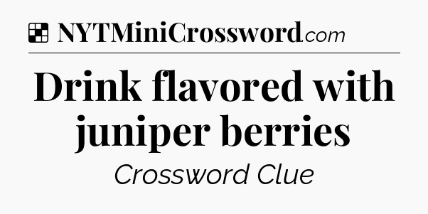 Solution: Drink flavored with juniper berries - NYT Crossword