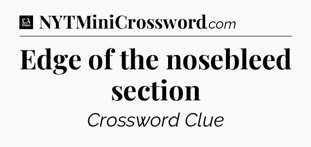 Edge of the nosebleed section - LA Times Crossword