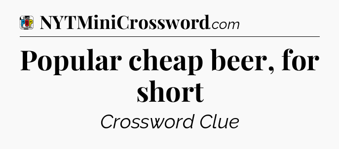 Popular cheap beer, for short Crossword Clue