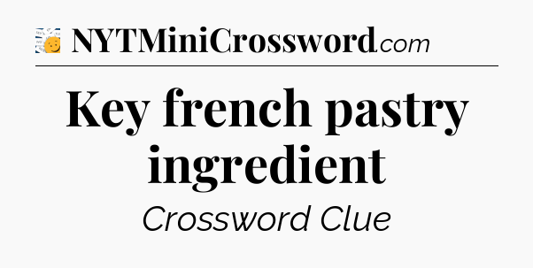 Key french pastry ingredient - 7 Little Words