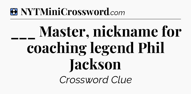 Solution: ___ Master, nickname for coaching legend Phil Jackson - NYT Mini Crossword