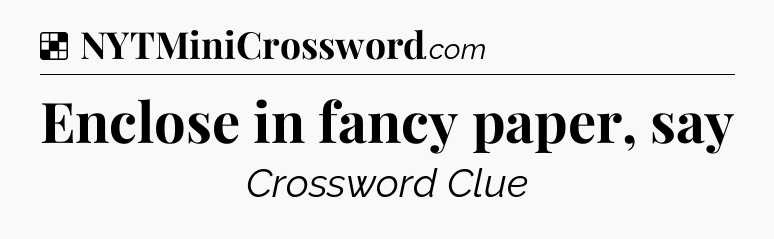 Solution: Enclose in fancy paper, say - NYT Crossword