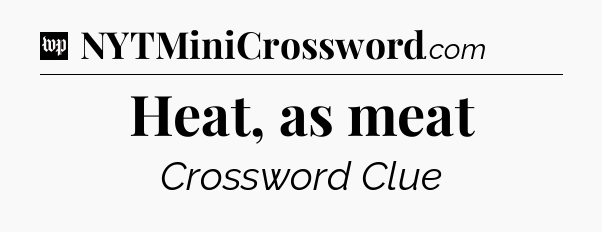 Heat, as meat Crossword Clue