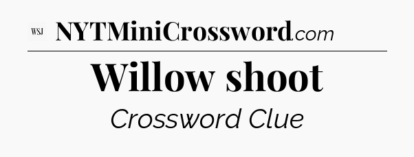 Willow shoot - WSJ Crossword