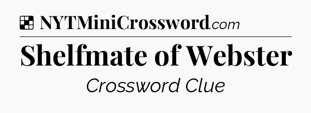 Solution: Shelfmate of Webster - NYT Crossword