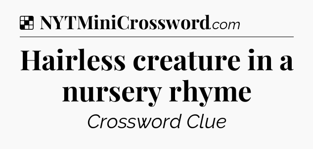 Solution: Hairless creature in a nursery rhyme - NYT Crossword