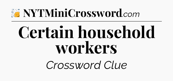 Certain household workers - 7 Little Words