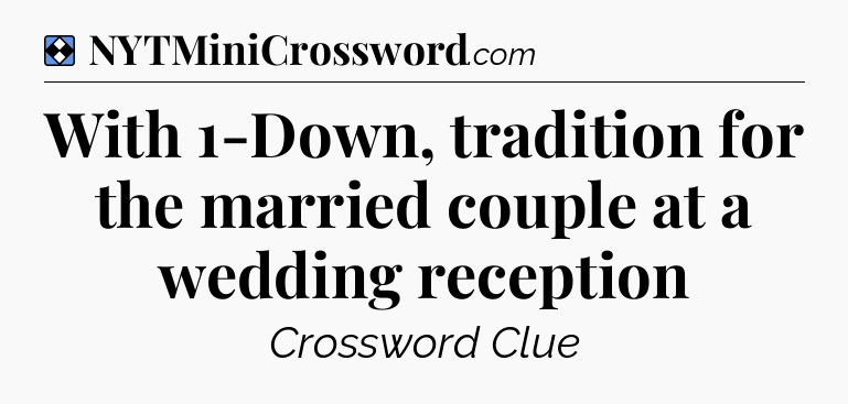 Solution: With 1-Down, tradition for the married couple at a wedding reception - NYT Mini Crossword