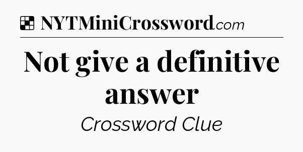 Solution: Not give a definitive answer - NYT Crossword