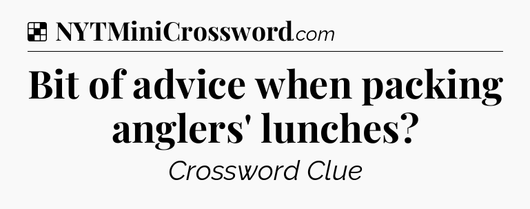 Solution: Bit of advice when packing anglers' lunches - NYT Crossword