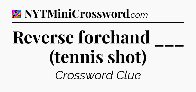 Reverse forehand ___ (tennis shot) Crossword Clue
