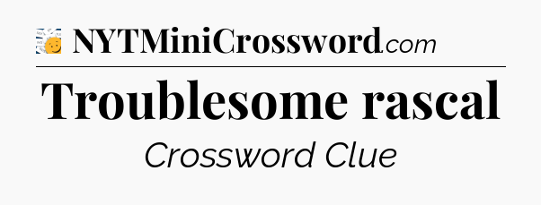 Troublesome rascal - 7 Little Words