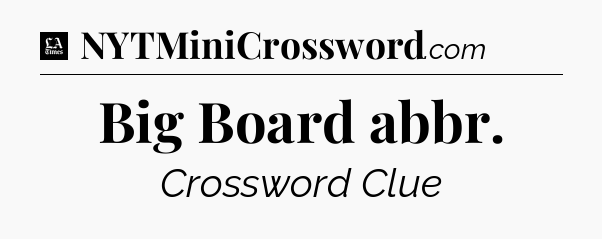 Big Board abbr - LA Times Crossword