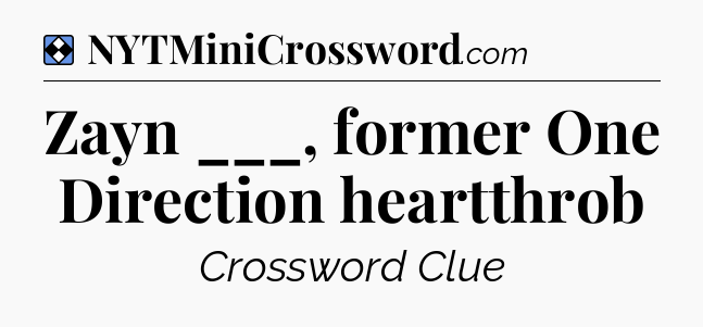 Solution: Zayn ___, former One Direction heartthrob - NYT Mini Crossword