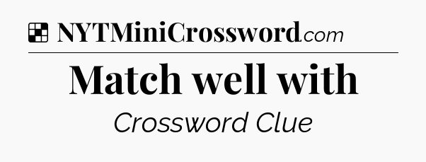 Solution: Match well with - NYT Crossword