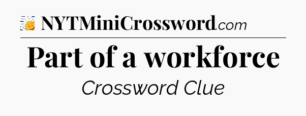 Part of a workforce - 7 Little Words
