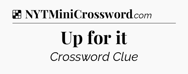Solution: Up for it - NYT Crossword